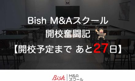 Bish M&Aスクール開校奮闘記【開校予定まで　あと27日】